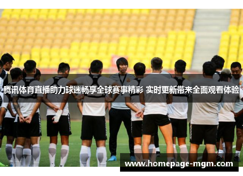 腾讯体育直播助力球迷畅享全球赛事精彩 实时更新带来全面观看体验